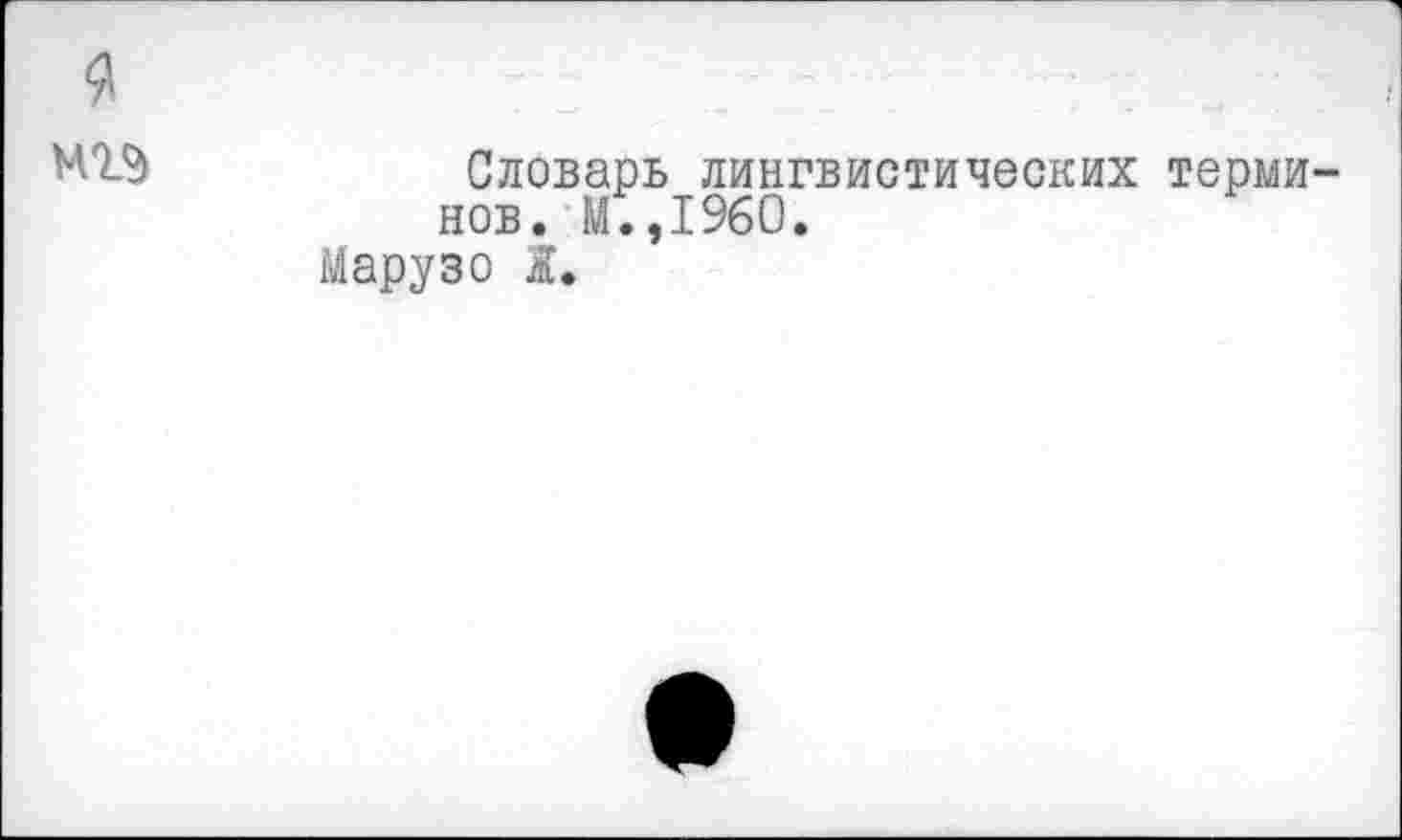 ﻿Словарь лингвистических терми нов. М.,1960.
Марузо i.